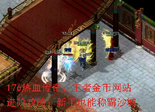 176热血传奇:王者金币网站进阶攻略:新手也能称霸沙城 176热血传奇:王者金币网站进阶攻略:新手也能称霸沙城