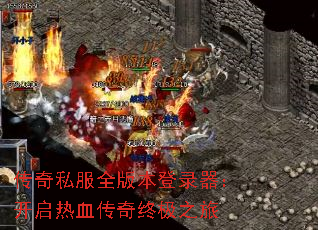 传奇私服全版本登录器:开启热血传奇终极之旅 传奇私服全版本登录器:开启热血传奇终极之旅
