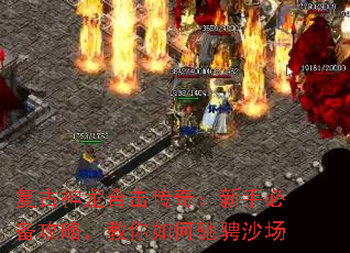 复古神龙合击传奇:新手必备攻略,教你如何驰骋沙场 复古神龙合击传奇:新手必备攻略,教你如何驰骋沙场