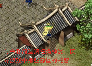 传奇私服漏洞扫描神器:探寻游戏中那些隐匿的秘密 传奇私服漏洞扫描神器:探寻游戏中那些隐匿的秘密