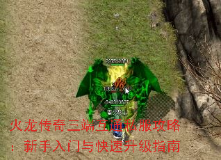 火龙传奇三端互通私服攻略:新手入门与快速升级指南 火龙传奇三端互通私服攻略:新手入门与快速升级指南