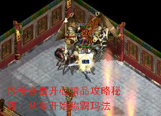 传奇合击开心精品攻略秘籍:从零开始称霸玛法 传奇合击开心精品攻略秘籍:从零开始称霸玛法