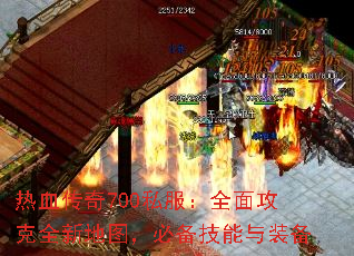 热血传奇700私服:全面攻克全新地图,必备技能与装备 热血传奇700私服:全面攻克全新地图,必备技能与装备