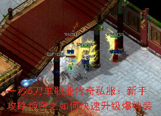 一秒5刀单职业传奇私服:新手攻略绝密之如何快速升级爆神装 一秒5刀单职业传奇私服:新手攻略绝密之如何快速升级爆神装