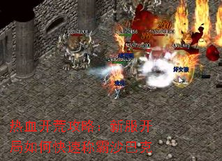 热血开荒攻略:新服开局如何快速称霸沙巴克 热血开荒攻略:新服开局如何快速称霸沙巴克