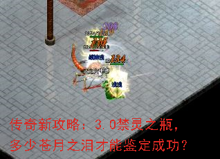 传奇新攻略:3.0禁灵之瓶,多少苍月之泪才能鉴定成功? 传奇新攻略:3.0禁灵之瓶,多少苍月之泪才能鉴定成功?