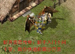 新开变态传奇:新手入门十问十答,助你快速称霸沙巴克 新开变态传奇:新手入门十问十答,助你快速称霸沙巴克