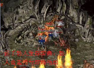 新手散人生存宝典:散人合击传奇攻略指南 新手散人生存宝典:散人合击传奇攻略指南