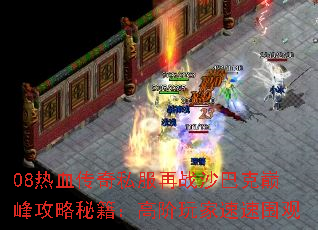 08热血传奇私服再战沙巴克巅峰攻略秘籍:高阶玩家速速围观 08热血传奇私服再战沙巴克巅峰攻略秘籍:高阶玩家速速围观