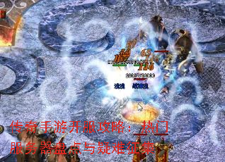 传奇手游开服攻略:热门服务器盘点与疑难征集 传奇手游开服攻略:热门服务器盘点与疑难征集