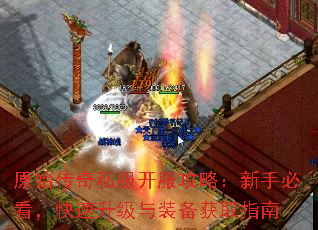 原始传奇私服开服攻略:新手必看,快速升级与装备获取指南 原始传奇私服开服攻略:新手必看,快速升级与装备获取指南