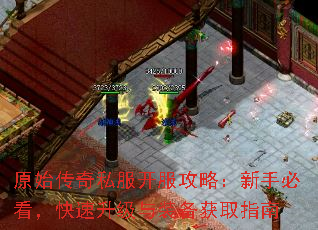 原始传奇私服开服攻略:新手必看,快速升级与装备获取指南 原始传奇私服开服攻略:新手必看,快速升级与装备获取指南