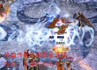 热血传奇私服职业选择指南:从菜鸟到高手 热血传奇私服职业选择指南:从菜鸟到高手