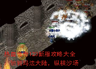 热血传奇123新服攻略大全:驰骋玛法大陆,纵横沙场 热血传奇123新服攻略大全:驰骋玛法大陆,纵横沙场