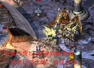热血传奇123新服攻略大全:驰骋玛法大陆,纵横沙场 热血传奇123新服攻略大全:驰骋玛法大陆,纵横沙场