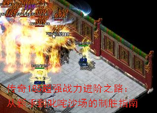 传奇185超强战力进阶之路:从新手到叱咤沙场的制胜指南 传奇185超强战力进阶之路:从新手到叱咤沙场的制胜指南