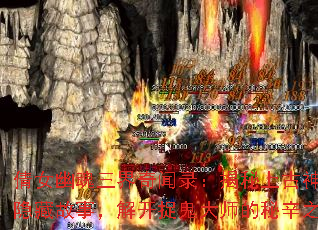 倩女幽魂三界奇闻录:揭秘上古神兵的隐藏故事,解开捉鬼大师的秘辛之旅 倩女幽魂三界奇闻录:揭秘上古神兵的隐藏故事,解开捉鬼大师的秘辛之旅