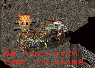 热血1.76怀旧版:新手攻略疑难解答,全服玩家火热围观 热血1.76怀旧版:新手攻略疑难解答,全服玩家火热围观