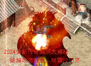 2024全新传奇漏洞大揭秘:破解攻防利器,制霸沙巴克 2024全新传奇漏洞大揭秘:破解攻防利器,制霸沙巴克