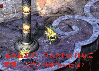 屠龙群英汇:玛法大陆攻略疑云重重,哪位大侠能指点迷津? 屠龙群英汇:玛法大陆攻略疑云重重,哪位大侠能指点迷津?