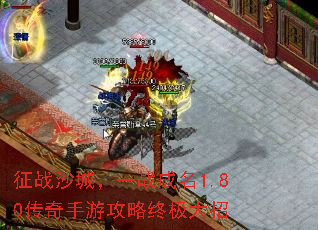 征战沙城,一战成名1.80传奇手游攻略终极大招 征战沙城,一战成名1.80传奇手游攻略终极大招