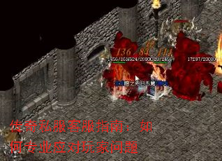 传奇私服客服指南:如何专业应对玩家问题 传奇私服客服指南:如何专业应对玩家问题