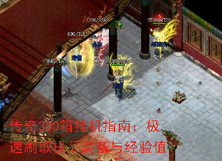 传奇300箱挂机指南:极速刷取极品装备与经验值 传奇300箱挂机指南:极速刷取极品装备与经验值