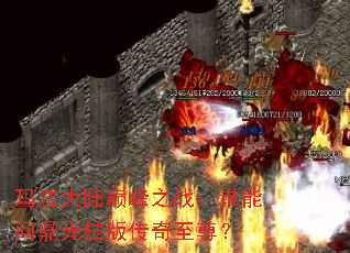 玛法大陆巅峰之战:谁能问鼎光柱版传奇至尊? 玛法大陆巅峰之战:谁能问鼎光柱版传奇至尊?