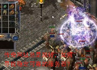 传奇网址总是跳转,如何寻找稳定可靠的服务器? 传奇网址总是跳转,如何寻找稳定可靠的服务器?