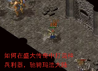 如何在盛大传奇中打造神兵利器,驰骋玛法大陆 如何在盛大传奇中打造神兵利器,驰骋玛法大陆