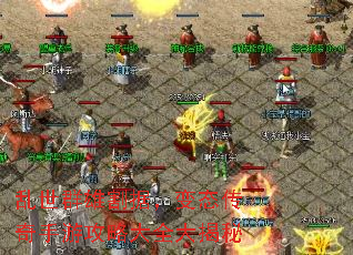 乱世群雄割据,变态传奇手游攻略大全大揭秘 乱世群雄割据,变态传奇手游攻略大全大揭秘