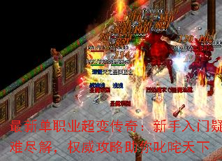 最新单职业超变传奇:新手入门疑难尽解,权威攻略助你叱咤天下 最新单职业超变传奇:新手入门疑难尽解,权威攻略助你叱咤天下