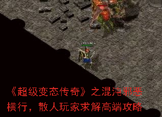 《超级变态传奇》之混沌邪恶横行,散人玩家求解高端攻略 《超级变态传奇》之混沌邪恶横行,散人玩家求解高端攻略