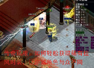 传奇私服:如何轻松获取稀有拉风时装,让你的角色与众不同 传奇私服:如何轻松获取稀有拉风时装,让你的角色与众不同