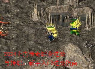 2024上古传奇职业进阶与转职:新手入门进阶指南 2024上古传奇职业进阶与转职:新手入门进阶指南