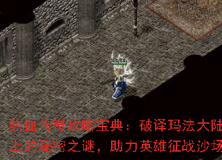 热血传奇攻略宝典:破译玛法大陆上的秘密之谜,助力英雄征战沙场 热血传奇攻略宝典:破译玛法大陆上的秘密之谜,助力英雄征战沙场