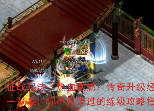 征战玛法,热血激燃:传奇升级经验一览表,你不可错过的练级攻略指南 征战玛法,热血激燃:传奇升级经验一览表,你不可错过的练级攻略指南