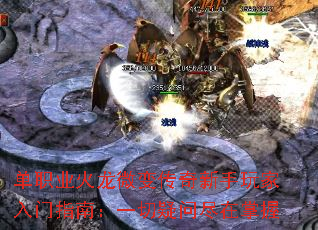 单职业火龙微变传奇新手玩家入门指南:一切疑问尽在掌握 单职业火龙微变传奇新手玩家入门指南:一切疑问尽在掌握