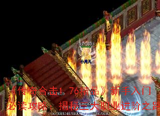 《传奇合击1.76精品》新手入门必读攻略:揭秘三大职业进阶之路 《传奇合击1.76精品》新手入门必读攻略:揭秘三大职业进阶之路