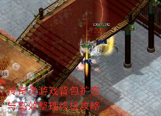 传奇类游戏背包扩容与高效整理终极攻略 传奇类游戏背包扩容与高效整理终极攻略