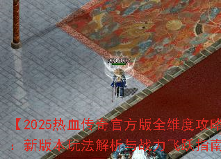 ��2025��Ѫ����ٷ���ȫά�ȹ��ԣ��°汾�淨������ս����Ծָ�ϡ�