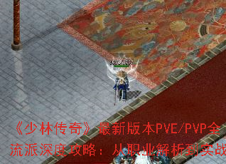 《少林传奇》最新版本PVE/PVP全流派深度攻略:从职业解析到实战进阶 《少林传奇》最新版本PVE/PVP全流派深度攻略:从职业解析到实战进阶