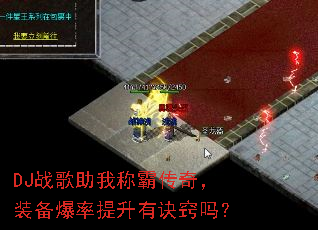 DJ战歌助我称霸传奇,装备爆率提升有诀窍吗? DJ战歌助我称霸传奇,装备爆率提升有诀窍吗?