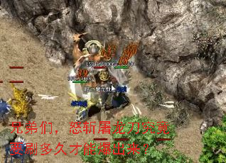 兄弟们,怒斩屠龙刀究竟要刷多久才能爆出来? 兄弟们,怒斩屠龙刀究竟要刷多久才能爆出来?