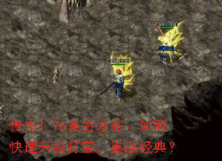 传奇1.76复古发布:如何快速升级打宝,重温经典? 传奇1.76复古发布:如何快速升级打宝,重温经典?