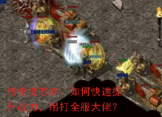 传奇变态SF:如何快速提升战力,吊打全服大佬? 传奇变态SF:如何快速提升战力,吊打全服大佬?