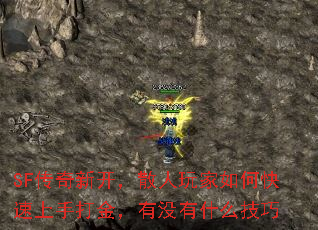 SF传奇新开,散人玩家如何快速上手打金,有没有什么技巧 SF传奇新开,散人玩家如何快速上手打金,有没有什么技巧
