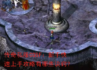 传奇私服CQSF:新手快速上手攻略有哪些诀窍? 传奇私服CQSF:新手快速上手攻略有哪些诀窍?