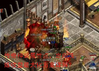 传奇神装属性点,定向洗练收益最大化方案详解? 传奇神装属性点,定向洗练收益最大化方案详解?