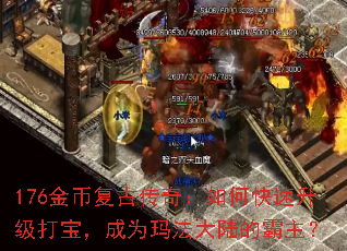 176金币复古传奇:如何快速升级打宝,成为玛法大陆的霸主? 176金币复古传奇:如何快速升级打宝,成为玛法大陆的霸主?